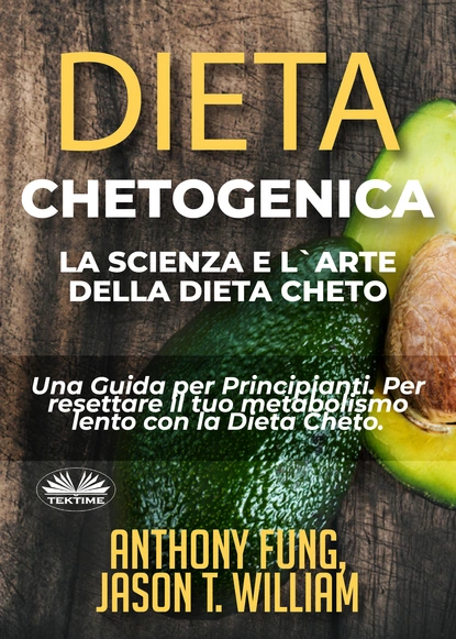 Обложка книги Dieta Chetogenica – La Scienza E L'Arte Della Dieta Cheto, Anthony Fung