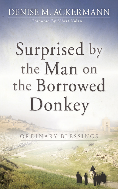 Denise Ackermann — Surprised by the man on the borrowed donkey: Ordinary Blessings