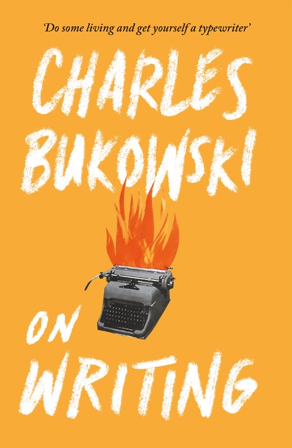 Charles Bukowski - On Writing