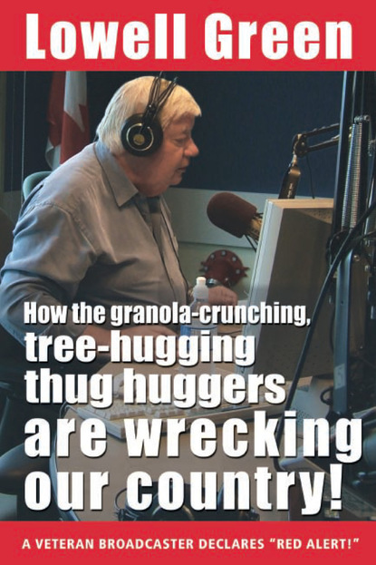 Lowell Ph.D. Green - How the Granola-Crunching, Tree-Hugging Thug Huggers Are Wrecking Our Country!