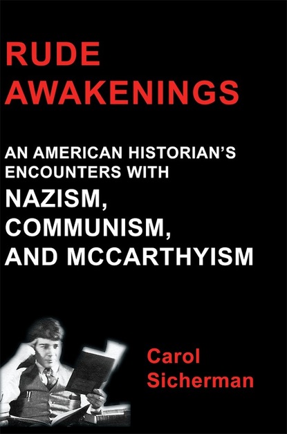 Carol Jr. Sicherman - Rude Awakenings: An American Historian's Encounter With Nazism, Communism and McCarthyism