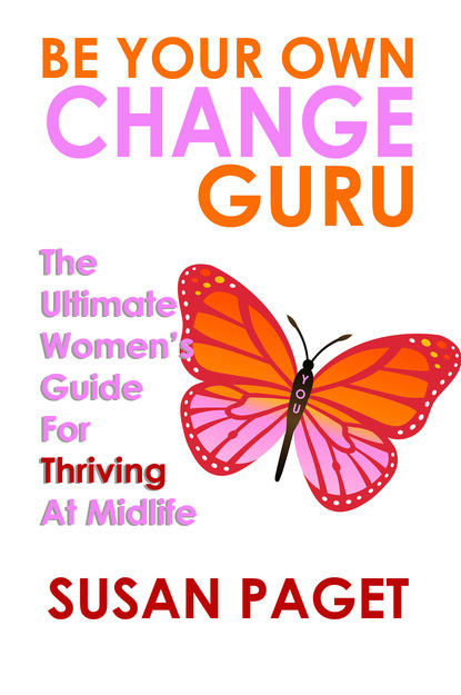 Susan Paget — Be Your Own Change Guru: The Ultimate Women's Guide for Thriving at Midlife