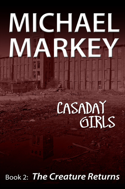 Michael Markey — Casaday Girls, Book 2: The Creature Returns