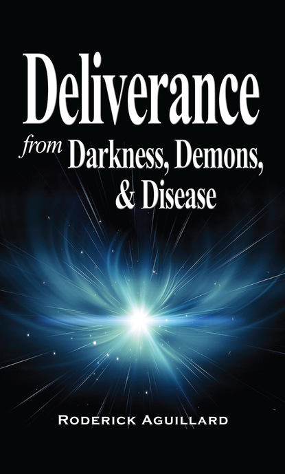 Rod Aguillard — Deliverance from Darkness, Demons, and Disease