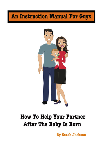 Sarah Jackson - An Instruction Manual for Guys: How to Help Your Partner After the Baby Is Born