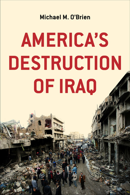 Michael M. O'Brien - America's Destruction of Iraq