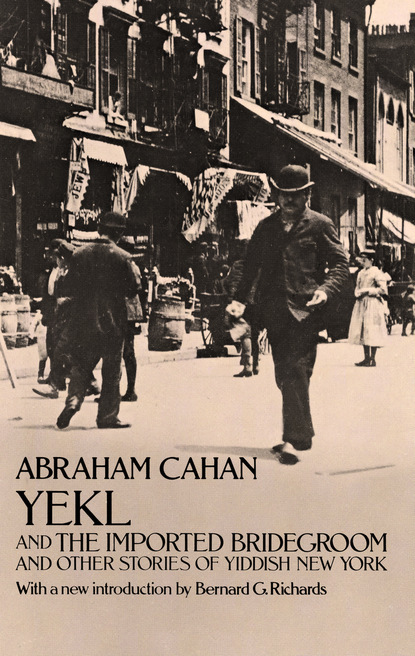 Abraham Cahan - Yekl and the Imported Bridegroom and Other Stories of the New York Ghetto