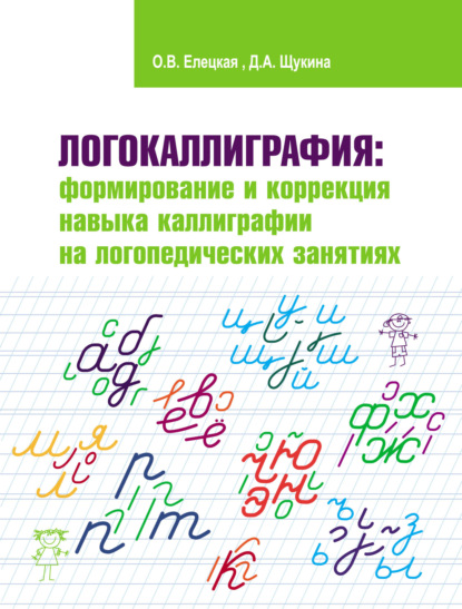 О. В. Елецкая - Логокаллиграфия: формирование и коррекция навыка каллиграфии на логопедических занятиях