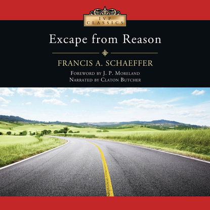 Francis A. Schaeffer — Escape From Reason (Unabridged)