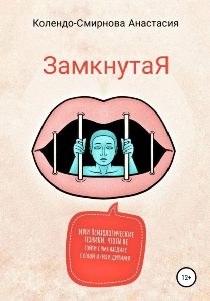 Обложка книги ЗамкнутаЯ, или Психологические техники, чтобы не сойти с ума наедине с собой и/или другими, Анастасия Колендо-Смирнова