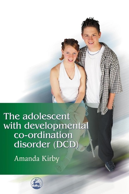 

The Adolescent with Developmental Co-ordination Disorder (DCD)