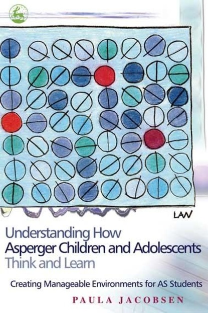 Paula Jacobsen - Understanding How Asperger Children and Adolescents Think and Learn