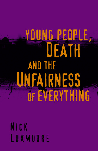 Nick Luxmoore - Young People, Death and the Unfairness of Everything