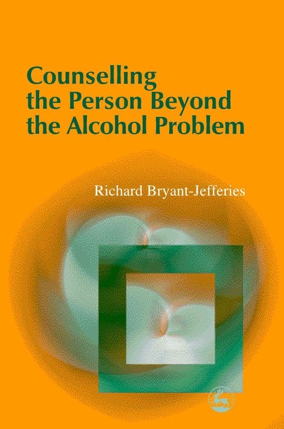 Richard Bryant-Jefferies - Counselling the Person Beyond the Alcohol Problem