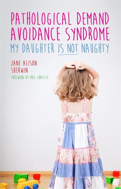 Jane Alison Sherwin - Pathological Demand Avoidance Syndrome - My Daughter is Not Naughty