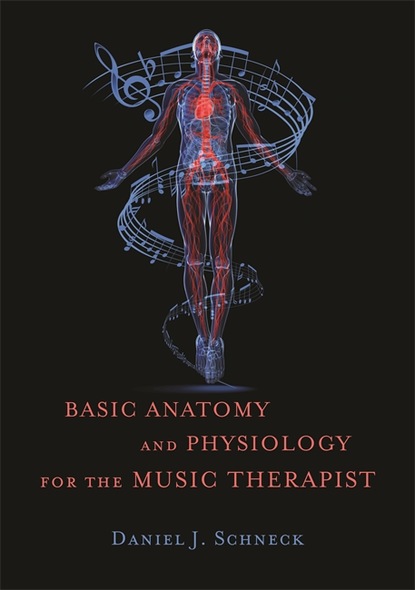 Daniel J. Schneck - Basic Anatomy and Physiology for the Music Therapist