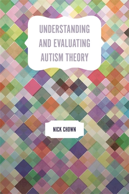 Nick Chown - Understanding and Evaluating Autism Theory