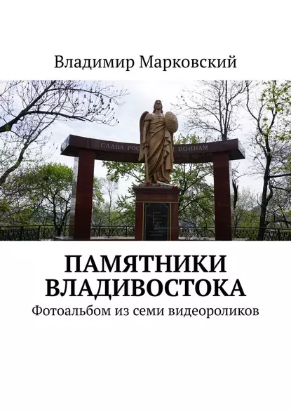 Обложка книги Памятники Владивостока. Фотоальбом из семи видеороликов, Владимир Марковский