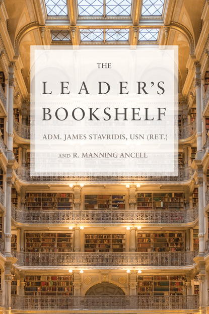 Adm. James Stavridis USN (Ret.) - The Leader's Bookshelf