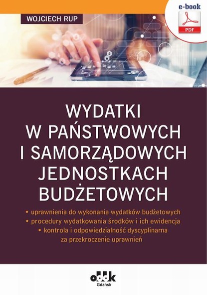 

Wydatki w państwowych i samorządowych jednostkach budżetowych – uprawnienia do wykonania wydatków budżetowych – procedury wydatkowania środków i ich ewidencja – kontrola i odpowiedzialność dyscyplinarna za przekroczenie uprawnień (e-book)