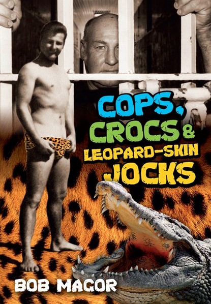 Bob Magor — Cops, Crocs & Leopard-Skin Jocks