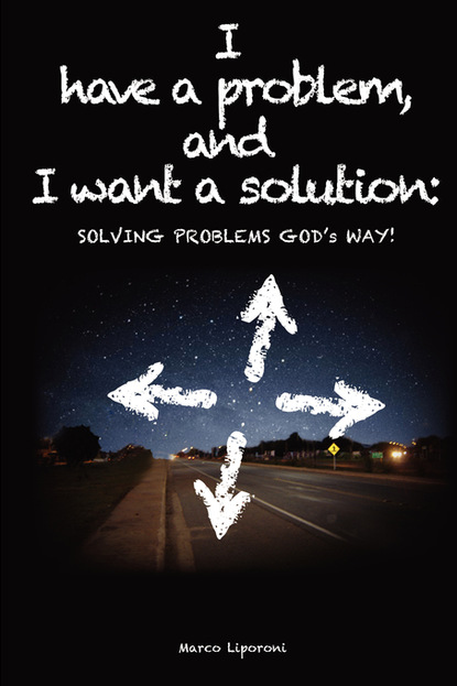 Marco Liporoni — I have a problem, and I want a solution: SOLVING PROBLEMS GOD's WAY!