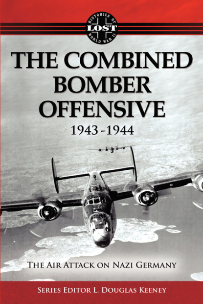 

The Combined Bomber Offensive 1943 - 1944: The Air Attack on Nazi Germany