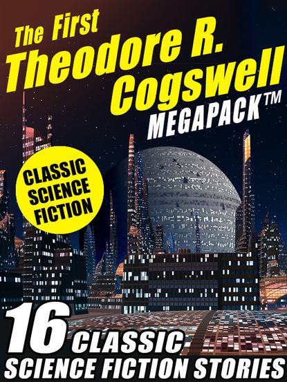 Theodore r. Cogswell - The First Theodore R. Cogswell MEGAPACK ®