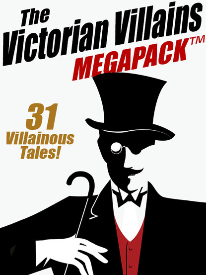 Arthur Train — The Victorian Villains MEGAPACK ™: 31 Villainous Tales