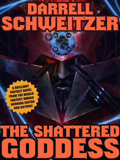 Darrell Schweitzer — The Shattered Goddess