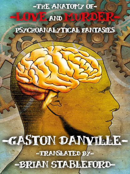 Gaston Danville — The Anatomy of Love and Murder: Psychoanalytical Fantasies