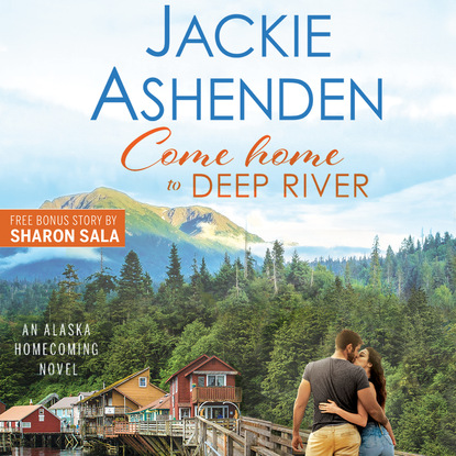 Jackie Ashenden - Come Home to Deep River - Alaska Homecoming, Book 1 (Unabridged)