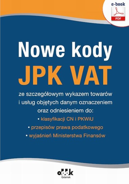 

Nowe kody JPK VAT ze szczegółowym wykazem towarów i usług objętych danym oznaczeniem oraz odniesieniem do:klasyfikacji CN i PKWiU, przepisów prawa podatkowego, wyjaśnień Ministerstwa Finansów (e-book)