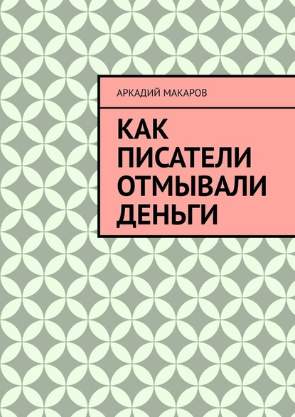 Аркадий Макаров — Как писатели отмывали деньги