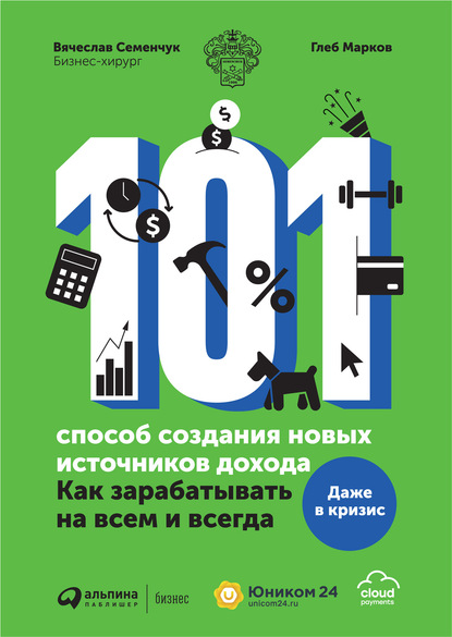 Вячеслав Семенчук — 101 способ создания новых источников дохода. Как зарабатывать на всем и всегда