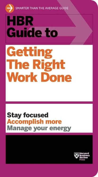 Harvard Business Review (HBR) - HBR Guide to Getting the Right Work Done (HBR Guide Series)