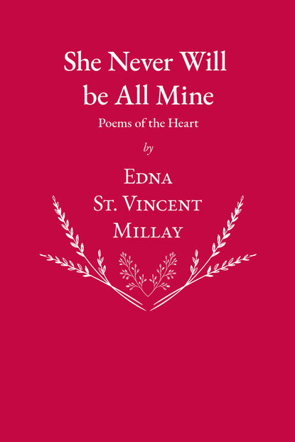 Edna St. Vincent Millay - She Never Will be All Mine - Poems of the Heart