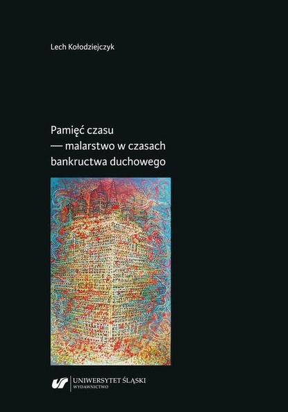 Lech Kołodziejczyk — Pamięć czasu — malarstwo w czasach bankructwa duchowego