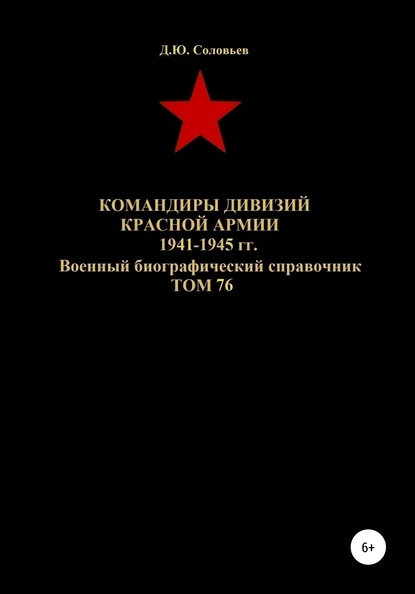 Командиры дивизий Красной Армии 1941-1945 гг. Том 76 Денис Юрьевич Соловьев