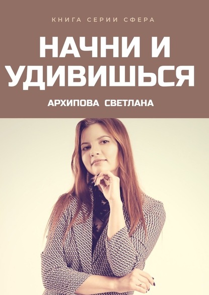 Светлана Архипова - Начни и удивишься