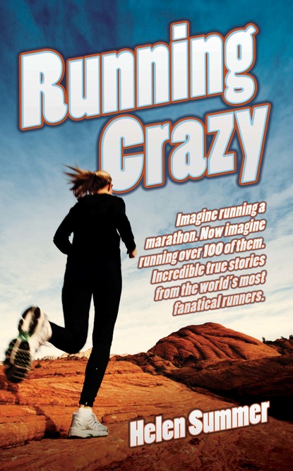 Helen Summer — Running Crazy - Imagine Running a Marathon. Now Imagine Running Over 100 of Them. Incredible True Stories from the World's Most Fanatical Runners