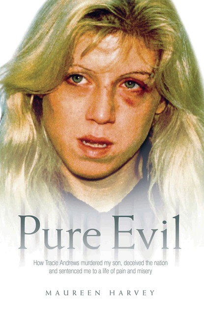 Maureen Harvey — Pure Evil - How Tracie Andrews murdered my son, decieved the nation and sentenced me to a life of pain and misery