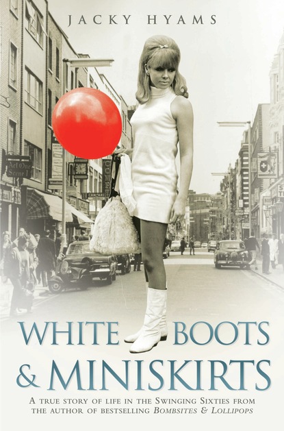 Jacky Hyams — White Boots & Miniskirts - A True Story of Life in the Swinging Sixties