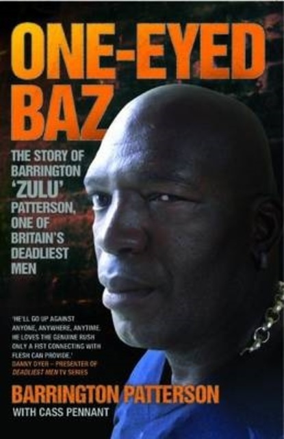 Barrington Patterson & Cass Pennant — One-Eyed Baz - The Story of Barrington 'Zulu' Patterson, One of Britain's Deadliest Men