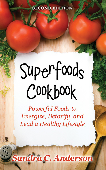 Sandra C. Anderson — Superfoods Cookbook [Second Edition]: Powerful Foods to Energize, Detoxify, and Lead a Healthy Lifestyle