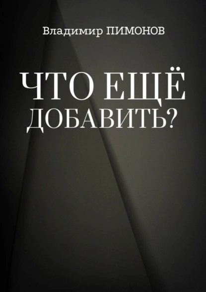 Обложка книги Что еще добавить? События. Люди. Книги, Владимир Пимонов