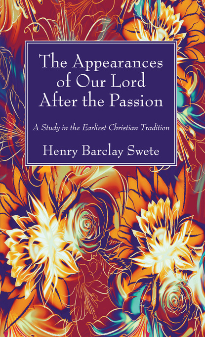 Henry Barclay Swete — The Appearances of Our Lord After the Passion