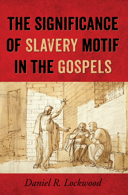 Daniel R. Lockwood — The Significance of Slavery Motif in the Gospels