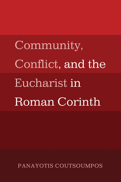 Panayotis Coutsoumpos — Community, Conflict, and the Eucharist in Roman Corinth