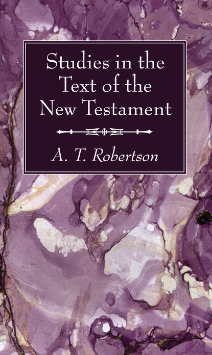 A. T. Robertson — Studies in the Text of the New Testament